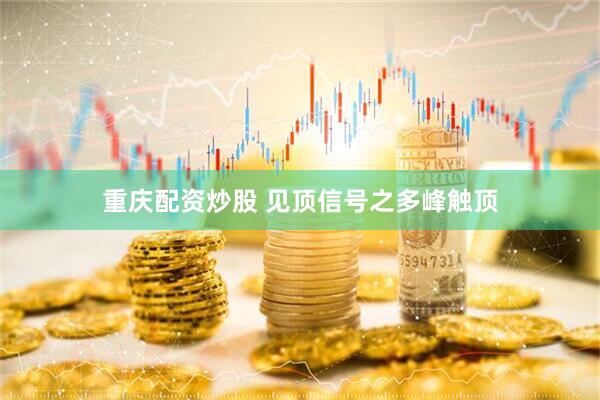 重庆配资炒股 见顶信号之多峰触顶